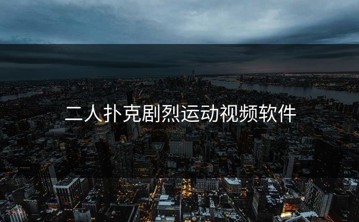二人扑克剧烈运动视频软件