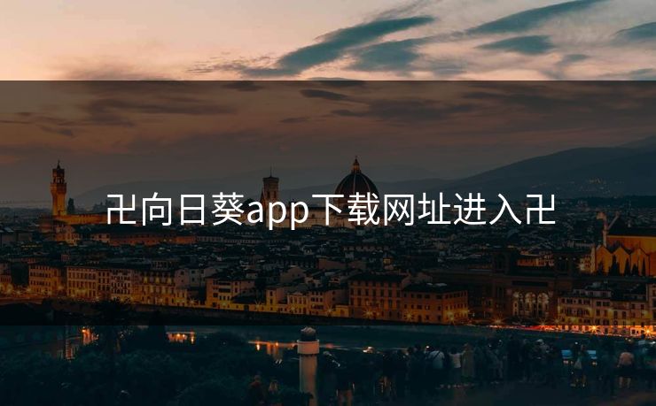 卍向日葵app下载网址进入卍