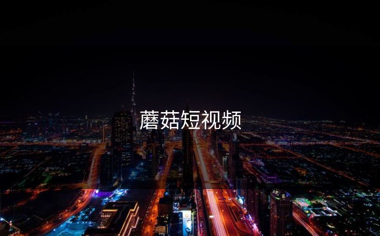 蘑菇短视频